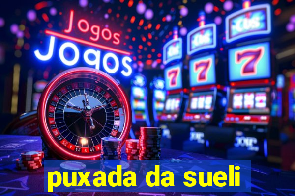 puxada da sueli